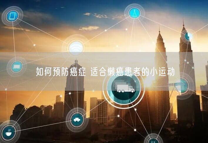如何预防癌症 适合懒癌患者的小运动