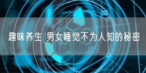 趣味养生 男女睡觉不为人知的秘密