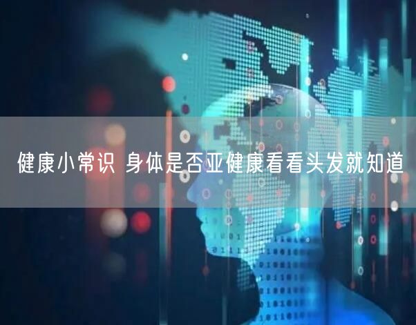 健康小常识 身体是否亚健康看看头发就知道