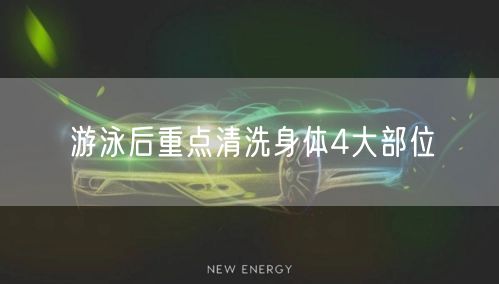 游泳后重点清洗身体4大部位