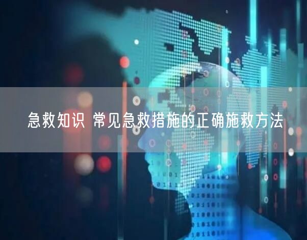 急救知识 常见急救措施的正确施救方法