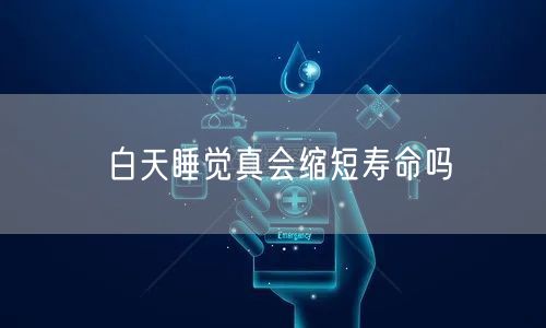白天睡觉真会缩短寿命吗