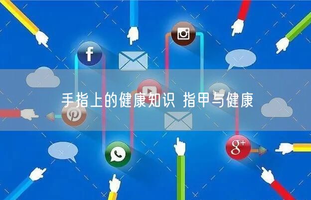 手指上的健康知识 指甲与健康