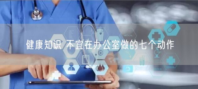 健康知识 不宜在办公室做的七个动作