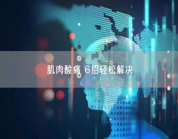 肌肉酸痛 6招轻松解决
