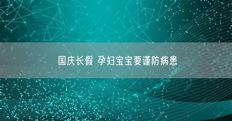 国庆长假 孕妇宝宝要谨防病患