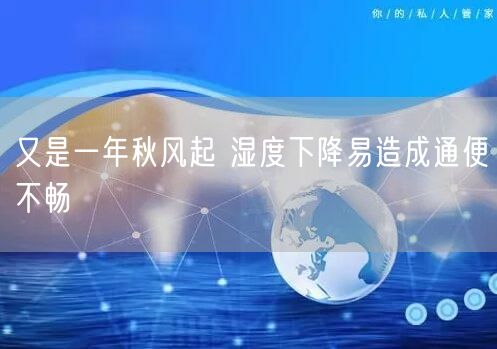 又是一年秋风起 湿度下降易造成通便不畅