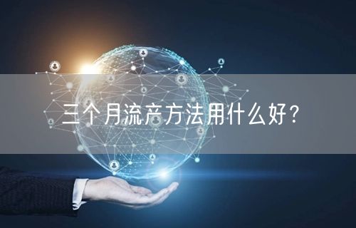三个月流产方法用什么好？