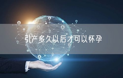引产多久以后才可以怀孕