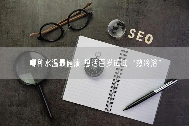 哪种水温最健康 想活百岁试试“热冷浴”