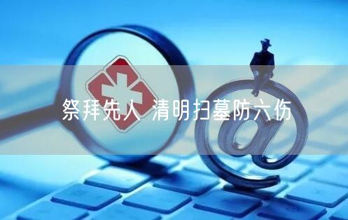 祭拜先人 清明扫墓防六伤