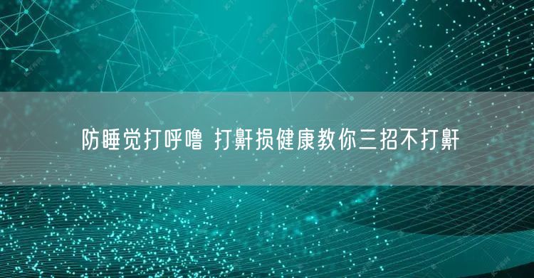 防睡觉打呼噜 打鼾损健康教你三招不打鼾