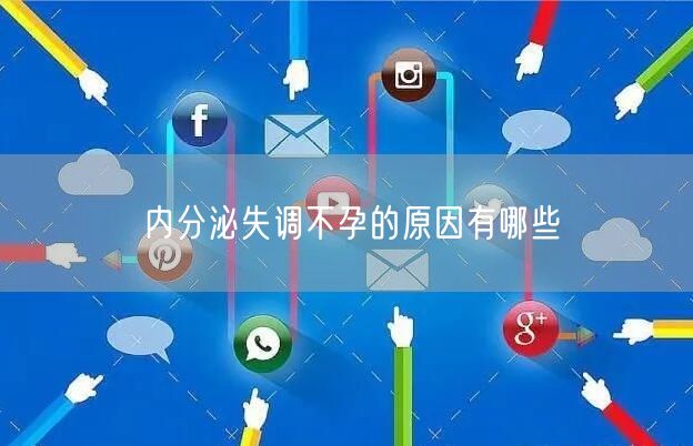 内分泌失调不孕的原因有哪些