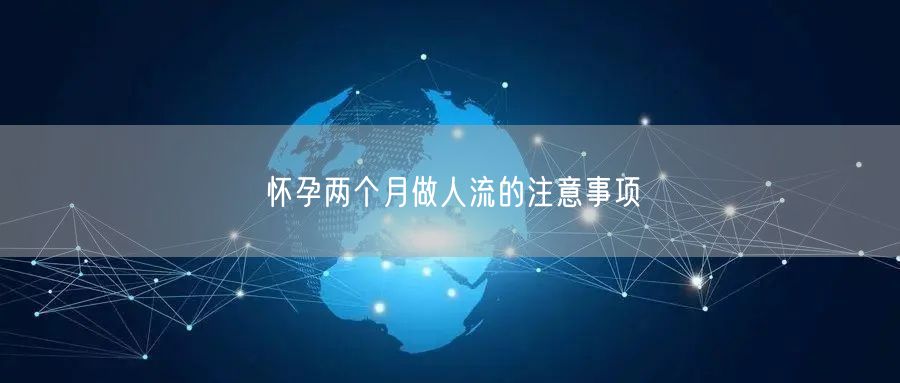 怀孕两个月做人流的注意事项