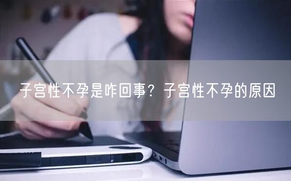 子宫性不孕是咋回事？子宫性不孕的原因