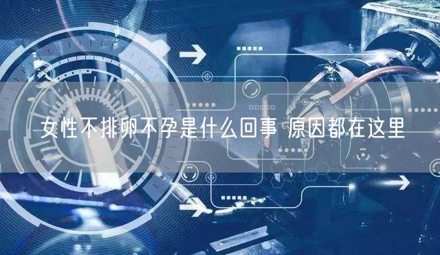 女性不排卵不孕是什么回事 原因都在这里