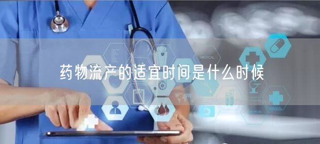 药物流产的适宜时间是什么时候