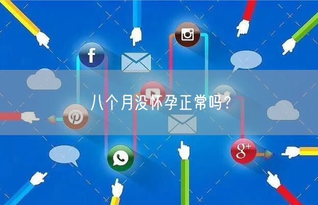 八个月没怀孕正常吗？