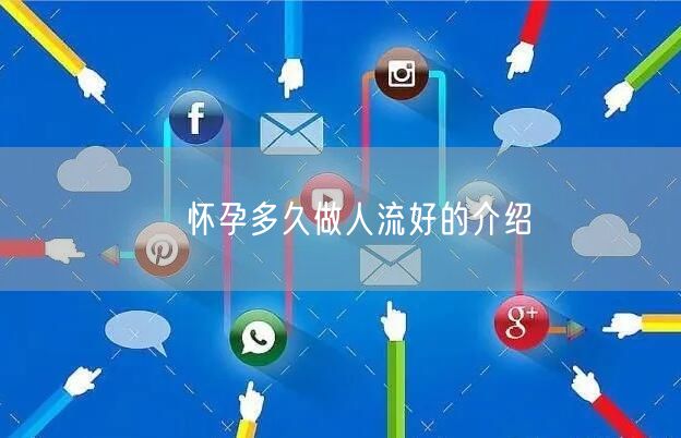 ​怀孕多久做人流好的介绍